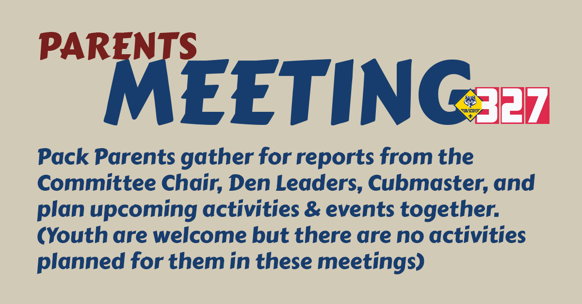Pack Parents gather for reports from the Committee Chair, Den Leaders, Cubmaster, and plan upcoming activities & events together. (Youth are welcome but there are no activities planned for them in these meetings)