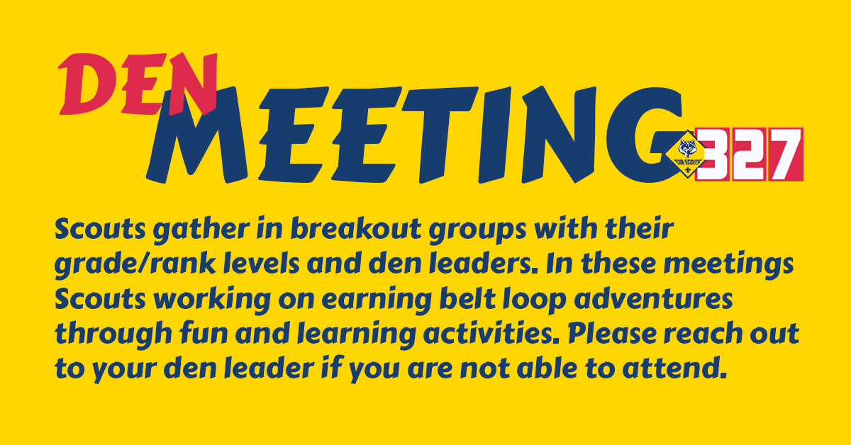 Scouts gather in breakout groups with their grade/rank levels and den leaders. In these meetings Scouts working on earning belt loop adventures through fun and learning activities. Please reach out to your den leader if you are not able to attend.